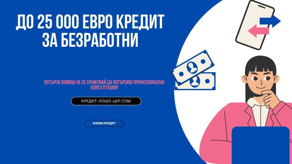До 25 000 евро кредит за безработни
