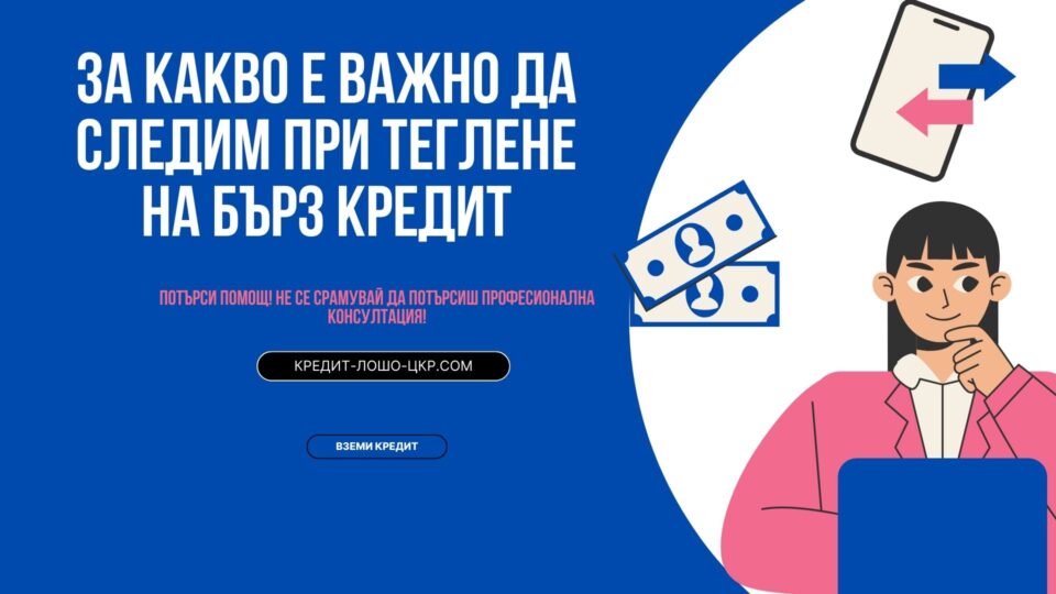 За какво е важно да следим при теглене на бърз кредит